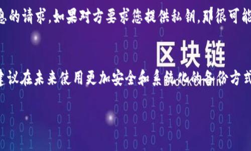 找回 Tokenim 备份的方法可以比较复杂，具体步骤可能因为您使用的平台或备份的方式有所不同。以下是一些通用的步骤和方法，希望对您有所帮助：

1. 确认备份方式
首先，您需要确认您是如何备份 Tokenim 的。一般来说，备份方式可能包括导出到本地文件、保存在云端或者通过其他钱包等方式。如果您记得当初的备份方式，可以更有针对性地进行查找。

2. 检查设备和云服务
如果您是将备份文件保存在本地，首先检查您的计算机、手机或者其他设备的文件夹。常见的备份文件可能在“下载”、“文档”或者特定的币圈相关文件夹中。br 如果您使用的是云存储服务（如 Google Drive、Dropbox 等），记得登录并搜索相关的备份文件。

3. 查看邮件
有时候在备份过程中，系统可能会通过邮件来发送备份链接或者备份信息。如果您使用的是 Tokenim 的官方邮箱，检查一下收件箱、垃圾邮件文件夹，看看是否有相关邮件。

4. 使用恢复助理
如果您是通过某种钱包或者平台存储的 Tokenim，很多时候平台会提供恢复助手。尝试访问 Tokenim 官方网站，查看是否有提供恢复帮助的功能或者说明。

5. 社区和论坛求助
如果您自己无法找回备份，可以尝试去相关的币圈社区或者论坛，像 Reddit、Bitcointalk 等地方发帖求助。许多热心的用户或许有类似的经历，他们可能会给您提供一些有用的建议和经验。

6. 安全提示
在尝试找回备份的同时，一定要注意安全，不要轻易相信不明来源的信息，特别是涉及私人密钥或敏感信息的请求。如果对方要求您提供私钥，那很可能是诈骗。

总结
找回 Tokenim 备份并不是一件简单的事情，很多时候依赖于您当初的备份策略和使用习惯。如果可以，建议在未来使用更加安全和系统化的备份方式，以减少类似问题的发生。希望您能早日找回自己的 Tokenim 数据！

如果您有其他具体问题或者需要进一步的帮助，请随时告诉我！