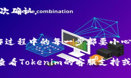 要更换Tokenim钱包地址，你需要遵循一些步骤，具体操作可能会因应用版本和平台的不同而有所差异。以下是一般的步骤指南：

第一步：打开Tokenim应用
首先，确保你已经下载并安装了Tokenim应用，并且已经成功登录到你的账户。在应用的主界面上，你会看到当前的钱包地址和相关的账户信息。

第二步：进入设置或钱包管理
在应用的主界面，通常会有一个“设置”或“钱包管理”的选项。你需要点击进入这个选项。这个部分通常包含了你所有的账户设置，包括钱包地址、币种管理等。

第三步：选择更换钱包地址
在设置或钱包管理中，你会看到当前的钱包地址。寻找一个类似于“更换钱包地址”、“添加新钱包”或“修改钱包地址”的按钮。点击这个按钮进入更换钱包地址的界面。

第四步：输入新钱包地址
在新地址的输入框中，仔细输入新的钱包地址。如果有“粘贴”选项的话，可以直接将钱包地址粘贴进去，以避免输入错误。

第五步：确认更换
输入新地址后，系统通常会要求你进行确认，以确保是本人操作。有可能需要输入密码或通过邮箱/手机验证码进行确认。注意，这一步非常重要，确保你的新地址是正确的。

第六步：检查更换结果
确认后，你的Tokenim钱包地址就会被更换。返回主界面，查看一下当前显示的钱包地址是否是你刚刚输入的新地址。如果一切正常，那你就成功更换钱包地址了。

注意事项
1. **备份旧地址信息**：在进行任何更改之前，最好备份一下原来的钱包地址或相关信息，以防在操作中遇到问题。
2. **确保安全**：在输入新钱包地址时，确保在一个安全的网络环境下进行，避免信息泄露。
3. **确认交易**：更换地址后，如果有进行资金转移，确保向新的地址发送资金是正确的，并再次确认。

总结
更换Tokenim钱包地址的过程其实并不复杂，只要按步骤进行就能顺利完成。不过，你懂的，操作过程中的每一步都要小心翼翼，确保信息的安全和准确。希望这篇指南对你有帮助，如果你有其他问题，随时可以问我哦！

以上是关于如何更换Tokenim钱包地址的步骤。如果需要进一步的帮助或者有特殊情况，可以查看Tokenim的客服支持或者官方文档。