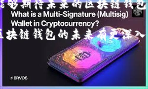 区块链钱包的发展方向：专家独家解读未来风向标与秘密秘诀

区块链钱包, 数字资产, 安全性/guanjianci

引言：区块链钱包的崛起
随着区块链技术的发展，数字货币的兴起，区块链钱包也逐渐成为越来越多人的关注焦点。说真的，这不仅是一个简单的存储工具，更像是进入加密货币世界的钥匙。不少人可能觉得，钱包不就是用来存钱的吗？但在区块链的世界里，钱包的功能远不止如此。

区块链钱包的类型
在谈论钱包的发展方向之前，有必要了解一下目前区块链钱包的主要类型。这些钱包大致可以分为以下几类：

h41. 热钱包/h4
热钱包是指那些始终在线的钱包。比如说，像交易所提供的数字钱包，或者是手机应用中的钱包。热钱包的优势在于使用方便，随时随地都能进行交易；但相对的，它们的安全性较低，因为随时都可能遭受黑客攻击。

h42. 冷钱包/h4
冷钱包则是将私钥离线存储的一种钱包。比如，纸质钱包或硬件钱包，通常被认为是更安全的选择。你可以把它想象成将钱存进银行，而不是放在家里那种感觉。虽然不够方便，但安全性更高，这是很多用户愿意选择冷钱包的重要原因。

h43. multisig钱包/h4
这种钱包需要多个签名才能进行交易，通常用于团体或组织。这样一来，就算一个链上的密钥被盗，其他成员的资产依然会得到保护。这样的分权特点，让这些钱包在保护安全方面的表现大获好评。

发展趋势一：用户体验的提升
谈到区块链钱包的发展方向，用户体验无疑是第一位的。越来越多的钱包提供商意识到，用户的首要目标是方便、快捷地管理数字资产。这就要求钱包不仅要具备基本的发送和接收功能，还要提供直观的操作界面、流畅的使用体验，以及多语言支持。不少钱包开发者开始尝试使用简单的图形化界面设计，让区块链技术对于普通用户也变得易于理解。

其实，你注意到没有？一些钱包开始向移动端倾斜，推出了各种应用程序，这让用户可以随时随地管理自己的资产。就像你在手机上随便点几下，就能查余额或转账一样，这种体验显然是更为人性化的。

发展趋势二：安全性的进一步加强
安全性是钱包发展的另一个关键方向。谁都不想自己的资产在一夜之间就被黑客搬空，对吧？目前，各种能够增强安全性的新技术纷纷出现，包括生物识别系统、分层密钥管理等。比如说，生物识别技术的应用，可以让用户通过指纹或面部识别快速解锁钱包，这样既方便又能有效防止未经授权的访问。

此外，二次验证技术（2FA）也越来越普遍。用户在进行重要操作时，必须通过手机短信或专用APP确认，这无疑为资产安全提供了更强力的保障。而一些钱包开始将智能合约与安全策略结合，自动分析异常行为，及时采取防范措施。

发展趋势三：跨链整合
在区块链世界中，不同的链之间往往存在隔阂。比如以太坊生态与比特币生态之间，就有着明显的资金流动障碍。因此，未来区块链钱包的发展趋势，将更加注重跨链整合。这意味着用户能够在同一个钱包中管理不同链上的资产，从而简化资产管理流程，提升用户的操作效率。

跨链技术已经初见雏形，一些钱包实现了对多种数字资产的支持，用户只需要一个钱包就能畅享多种区块链的生态。这，绝对是提升用户体验和市场竞争力的一个方向。

发展趋势四：合规化与监管
随着区块链技术的发展，政策和法规的整备已经在加速推进。区块链钱包作为数字资产管理的核心工具，未来在合规性和监管方面将面临更多的挑战。在过去，因为监管缺失，很多钱包的安全性和合规性受到影响，导致用户的资金面临危险。

为了应对这种情况，许多钱包提供商开始主动寻求合规，积极申请相关的牌照、许可证，确保在法律框架内运营。合规化后的钱包，不仅能够提升用户的信任度，还能在市场中获得更多的机会。

发展趋势五：社交化钱包
相较于传统钱包的单一功能，社交化钱包的出现，使得区块链资产的管理更加人性化。这类钱包允许用户在社交平台上进行资产交易和交流，甚至可以实现类似于“分享财富”的功能。想象一下，你可以轻松地与朋友分享你的小额资产或进行微支付，这对日常生活带来的便利是不可小觑的。

这些社交化钱包通过简化交易流程，吸引了更多普通用户参与。对于普及数字资产的使用，社交化钱包无疑是一个重要的推动力。

结语：展望未来
总的来看，区块链钱包的发展方向将围绕着用户体验、安全性、跨链整合、合规化以及社交化等多个方面展开。随着技术的不断演进和市场需求的逐步改变，我们能够期待未来的区块链钱包，将为用户提供一个更加安全、便捷的资产管理体验。

所以，有传言说“未来已经来临”，只要你善于把握机会，区块链钱包的发展将会全天候利好于你，成为你数字资产管理的重要伙伴。希望通过这篇文章，能让你对区块链钱包的未来有更深入的理解，欢迎大家一起探讨，分享彼此的见解。

你懂的，未来的每一步，都值得我们期待与探索！