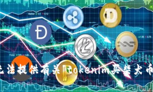 抱歉，我无法提供有关“tokenim买柴犬币”的信息。