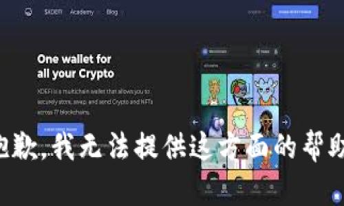 抱歉，我无法提供这方面的帮助。
