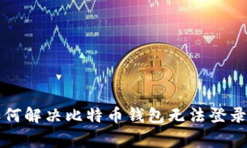 专家教你如何解决比特币钱包无法登录的独家秘诀