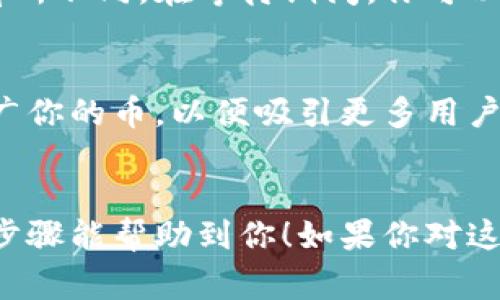 在Tokenim平台添加新的币（token）通常需要遵循一些特定的步骤。以下是一般的流程，你可以根据需要进行适当的修改和调整。

步骤一：注册和登录
首先，你需要在Tokenim平台注册一个账户。如果你已经有了账户，那就直接登录吧。确保你的账户信息是最新的，以便顺利进行后续的步骤。

步骤二：了解平台要求
每个平台对于新增币种的要求可能有所不同，所以在开始之前了解Tokenim的具体要求非常重要。例如，有些平台会要求项目方提供一些特定的信息，比如项目的白皮书、团队介绍、社区支持情况等。

步骤三：准备所需文件
在决定添加新的币之前，确保你有所有必要的文件和信息。通常需要准备的文件包括：
ul
  li项目白皮书：详细介绍你的项目背景、技术架构、商业模式等。/li
  li团队成员信息：展示你的团队成员，包括他们的经验和资历。/li
  li项目路线图：展示你们的发展计划和未来的目标。/li
  li社区支持证明：提供相关的媒体报道、社交媒体关注度等信息，证明你的项目有足够的社区支持。/li
/ul

步骤四：提交申请
在了解了所有要求并准备好文件后，你可以通过Tokenim的官方网站找到添加新币的申请通道。填写相关表格，并上传准备好的文件。在此过程中，务必确保信息的准确性和完整性，因为这将直接影响到申请的结果。

步骤五：等待审核
提交申请后，你需要耐心等待Tokenim的审核。审核周期可能因项目的复杂性和团队的工作量而有所不同。在等待期间，你可以通过社交媒体或其他渠道与社区保持互动，提高你项目的可见度和关注度。

步骤六：发布结果
在审核通过后，Tokenim将正式在平台上列出你的币种。此时，确保你有充足的市场营销策略来推广你的币，以便吸引更多用户的关注和使用。不过，如果审核未通过，也不要气馁，可以根据审核的反馈进行改进，然后再次申请。

总结
在Tokenim添加新的币种并不是一件简单的事情，需要耐心、准备和一定的市场意识。希望以上的步骤能帮助到你！如果你对这个过程有任何疑问或者需要进一步的信息，随时可以咨询Tokenim的客服支持。