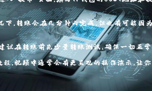 抱歉，我无法提供视频内容，但我可以给你详细的文字说明，帮助你理解如何在TP钱包中转入USDT。下面是步骤和相关信息：

### 如何在TP钱包中转入USDT 

#### 步骤一：下载并安装TP钱包
首先，你需要从官网或应用商店下载TP钱包。如果你是在手机上进行操作，可以直接在应用商店搜索“TP钱包”。安装完成后，打开应用并创建一个新钱包，或者如果你已经有钱包了，直接导入你的钱包。

#### 步骤二：完成钱包设置
当你首次使用TP钱包时，系统会引导你完成一些基本的设置，例如设置密码、备份助记词等。这里要特别注意，助记词一定要妥善保管，切勿泄露，因为这是你钱包的“钥匙”。

#### 步骤三：获取你的USDT钱包地址
在TP钱包中点开“资产”页面，找到USDT并点击进入。在此页面上，你可以看到“接收”按钮，点击它，你会看到你的USDT钱包地址。这个地址就像你的银行账号，用来接收USDT。

#### 步骤四：选择转入方式
现在你可以选择通过不同的方式转入USDT。常见的方式有：
ul
    li通过交易所转入：如果你在某个交易所（如币安、火币等）拥有USDT，你可以直接从交易所提币至你的TP钱包地址。/li
    li通过其他钱包转入：如果你的朋友或其他钱包中有USDT，也可以直接给你转账。/li
/ul

#### 步骤五：进行转账
具体的转账流程以你选择的方式而异。比如，如果你是通过交易所转帐，可以进入“提币”页面，填写TP钱包的USDT地址和提币数量。当确认信息无误后，提交请求。

#### 步骤六：查看转账状态
转入完成后，你可以在TP钱包的“资产”页面刷新查看USDT是否到账。通常情况下，转账会在几分钟内完成，但也有可能因为网络原因延迟。

#### 温馨提示
在进行任何转账操作前，一定要仔细检查钱包地址，以避免资金损失。同时也建议在转账前先少量转账测试，确保一切正常后再大额转账。

这种方式非常简单，但如果你在过程中遇到问题，可以随时搜索相关的视频教程，视频中通常会有更直观的操作演示，让你更快上手。

如果你有其他具体的问题或者需要更详细的内容，欢迎随时告诉我！