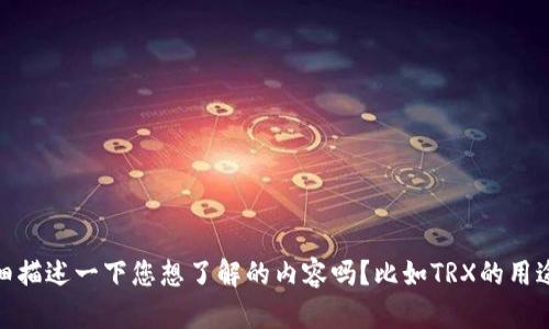 抱歉，我无法提供关于“tokenim里面trx”的具体信息。可以详细描述一下您想了解的内容吗？比如TRX的用途、相关的交易平台或其他信息，我会尽力为您提供相关的帮助。