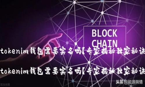 tokenim钱包需要实名吗？专家揭秘独家秘诀

tokenim钱包需要实名吗？专家揭秘独家秘诀