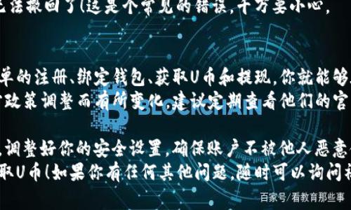 要收取Tokenim中的U币，你可以按照以下几个步骤进行操作。虽然具体细节可能会因平台而异，但通常流程大致相同。以下是一个简要的指南，希望对你有帮助。

第一步：注册或登录账户
首先，如果你还没有Tokenim的账户，你需要先去官方网站注册一个新账户。填写必要的信息，就像其他许多平台一样，通常需要你的邮箱地址和密码。
如果你已经有账户了，直接登录就可以了。

第二步：绑定钱包
这一步是确保你能接收U币的关键。你需要将一个可接收U币的钱包绑定到你的Tokenim账户。多种类型的钱包可用，包括移动钱包和硬件钱包。
确保你选择的钱包支持U币的接收和管理。绑定的流程通常会在账户设置中找到，按照指示输入你的钱包地址。

第三步：获取U币
在Tokenim中，你可以通过多个渠道获取U币。你可以参与平台的交易、完成任务、接受奖励等，具体的方式可以在平台的“获取U币”或“奖励机制”部分找到。
例如，你可以通过交易其他加密货币或者参与流动性挖矿等方式获得U。这些都是相对常见的策略。

第四步：检查余额
一旦你完成了上述步骤，接下来你可以在账户主页或钱包页面查看你的U币余额。如果一切顺利，你应该能看到你刚刚收到的U币。
有时候，资金到账可能需要一些时间，所以耐心等待一下，你懂的。

第五步：提现U币
如果你想把U币提现到你的钱包中，进入提现页面，输入你想提现的金额和绑定的钱包地址，确认后提交即可。
确保你输入的钱包地址正确，因为这笔交易一旦提交就无法撤回了！这是个常见的错误，千万要小心。

总结
以上就是如何在Tokenim上收取U币的基础步骤。通过简单的注册、绑定钱包、获取U币和提现，你就能够在这个平台上顺利进行操作了。
当然，具体的界面和流程可能会因Tokenim的版本和官方政策调整而有所变化，建议定期查看他们的官方网站或用户文档以获取最新信息。

说真的，操作这些数字货币平台时，安全永远是第一位的。调整好你的安全设置，确保账户不被他人恶意使用，才能放心享受交易的乐趣。
希望这些信息能帮助你更好地理解如何在Tokenim上收取U币！如果你有任何其他问题，随时可以询问社区或查阅帮助文档。