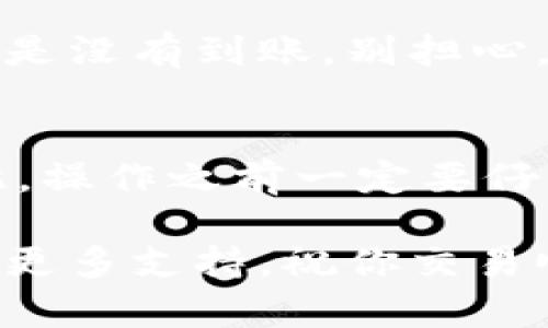 要将Tokenim币转到交易所，你需要遵循一系列的步骤。下面我为你详细解析整个过程，希望能帮助到你。

步骤一：准备工作
在开始之前，你需要确保自己拥有一个Tokenim钱包及一个你希望转入的交易所账户。确保这两个账户都是安全的，并且你记住了所有必要的登录信息。如果你还没有交易所账户，可以选择一些主流的交易所，如Binance、Huobi、OKEx等，注册很简单，通常只需邮箱和密码。

步骤二：获取Tokenim钱包地址
然后，你需要获取你的Tokenim钱包地址。登录到你的Tokenim钱包，找到“接收”或“收款”的选项。这时，系统会自动生成一个地址。这是你将要转账到交易所的地址。确保复制这个地址，避免输入误差。

步骤三：登录交易所并找到充值选项
接下来，登录到你选择的交易所，找到“钱包”或者“资产管理”的选项。这里通常会有“充值”或“存款”的按钮。点击进入，然后在下拉菜单中选择Tokenim或者相关币种的选项。

步骤四：选择转账类型
在选择了Tokenim后，交易所将展示一个充值地址和相关信息。复制这个地址，这也是你需要在Tokenim钱包中输入的地址。

步骤五：进行转账操作
现在，返回你的Tokenim钱包，找到“发送”或者“转账”的选项。在地址栏粘贴你之前从交易所复制的地址。然后输入你想转账的数量。建议在首次转账时可以小额测试，确保一切正常。

步骤六：确认交易
在确认信息无误后，随之而来的是签名和确认操作。根据Tokenim钱包的设定，可能会要求输入一些安全信息，比如密码或者验证码。这是为了确保你的资产安全，认真对待哦！

步骤七：等待交易确认
完成以上步骤后，发送请求，接下来就需要等待交易被确认。一般来说，区块链上的交易确认速度会有所不同，从几秒到几分钟不等。你可以在钱包的交易历史中查看进度，也可以在区块浏览器中查询。

步骤八：在交易所确认到账
如果交易顺利完成，Tokenim币应该很快会出现在你交易所的账户中。你可以在交易所钱包中找到相关记录。如果几分钟后还是没有到账，别担心，耐心等待，有时候确认时间会有所延长。

最后的建议
转账的过程中最重要的是确保每一个地址的正确性和安全性。如果不小心把币转到了错误的地址，那将是不可逆的损失。因此，操作之前一定要仔细双重核对。成绩都是一步一步叠加的，尤其是在数字货币的世界里，谨慎总是不会出错的。

希望以上步骤能够帮助你顺利将Tokenim转到交易所！如果你在这个过程中遇到任何困难或问题，不妨向相关客服咨询，获取更多支持。祝你交易顺利，赚得盆满钵满！