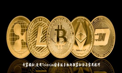专家揭秘：使用Tokenim安卓版手机的独家秘诀与实用技巧