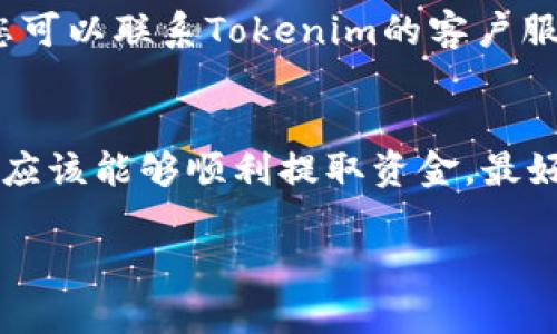 对于如何提取Tokenim中的资金，您需要遵循以下步骤。这些步骤会帮助您更好地理解如何操作。请注意，具体方法可能因平台的不同而有所不同，但一般流程大致相同。

步骤1：确认账户信息
首先，您需要确认自己的Tokenim账户信息，包括登录名和密码。确保您能够访问您的账户，因为提取资金需要登录账户。

步骤2：了解提取规则
在进行任何资金提取操作之前，了解Tokenim的提取规则和手续费是非常重要的。一般来说，您可以在Tokenim官方网站的常见问题（FAQ）部分找到这些信息。通常，平台会告诉您最低提取额度、手续费以及处理时间等。

步骤3：选择提取方式
Tokenim通常会支持多种提款方式，如银行转账、数字钱包（如PayPal）等等。基于您的需求和偏好，选择一种适合自己的提取方式。每种方法可能有不同的处理时间和费用，您需要仔细比较。

步骤4：发起提款请求
登录您的Tokenim账户后，找到提款或资金提取的选项。通常这个选项会在账户仪表盘上比较显眼的位置。点击后，按照系统提示填写相关信息，例如提取金额、提取方式以及接收账户信息等。说真的，系统提示的步骤一般都比较清晰，只需要仔细填写即可。

步骤5：确认提取信息
在提交提款请求之前，确保所有信息都正确无误。这是非常重要的一步，因为一旦提交了请求，后续的修改会比较麻烦。如果您感觉到不确定，建议您再检查一遍，确认金额和账户都没有问题。

步骤6：等待处理和到账
完成请求提交之后，您需要耐心等待。根据不同的提款方式，资金到账的时间会有所不同。例如，银行转账可能需要1到3个工作日，而数字钱包可能会快一些。这时候可以放松一下，等待资金到账。

步骤7：查看到账情况
资金到账后，您可以在自己的银行账户或数字钱包中查看到这笔款项。如果在预计的到账时间内没有收到资金，您可以联系Tokenim的客户服务寻求帮助。他们通常会提供及时的支持，帮助您解决问题。

总结
总的来说，从Tokenim提取资金的过程并不复杂，只要按步骤进行，仔细填写信息，并选择适合自己的提款方式，就应该能够顺利提取资金。最好在提取之前了解相关的规则以及费用，确保一切顺利。

希望这些信息对您有所帮助，提取资金的时候有任何疑问，随时可以询问平台的客服，他们通常会回答得很专业！