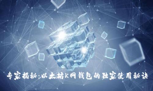 专家揭秘：以太坊K网钱包的独家使用秘诀