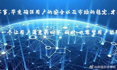 由于我无法获取实时信息，不能直接回应关于“tokenim”应用下架的最新情况，但我可以为你提供一些通用的建议以及可能的应对措施。请看以下内容。

---

Tokenim应用下架的原因分析
说真的，应用下架的原因有很多。对于Tokenim这样的应用，可能涉及到一些合规性问题，比如未能遵循应用商店的政策，或者在某些地区的法律法规上存在问题。还有可能是技术问题，比如严重的Bug或者安全漏洞。如果你想具体了解，可以关注官方的通知，通常他们会在社交媒体上进行说明。

用户的困惑与感受
下架的消息对于用户来说，无疑是一个很大的打击。想象一下，原本依赖这个应用进行交易、管理资产的人，如今却无从下手，真是让人心慌慌啊。对此，用户自然会产生各种各样的猜测和不满。你的资产安全呢？信息安全呢？这些都是大家最关注的。

Tokenim的应对策略
那么，对于Tokenim来说，最重要的就是尽快给出明确的回应。像“我们正在积极与应用商店沟通，并努力解决当前的所有问题”这样的声明，可以在一定程度上平复用户的焦虑。另外，提供一个客户支持渠道，让用户可以随时咨询和反馈问题，也是非常必要的。

用户的行动建议
如果你是Tokenim的用户，现在最重要的就是保持冷静。可以先去官方渠道了解最新消息，看看是否能找到解决方案。如果应用下架只是暂时的，也许很快就会恢复正常。与此同时，可以考虑寻找替代方案，看看有没有其他类似的应用可以暂时使用。

行业的未来展望
对于整个区块链和加密货币行业来说，规范化是必然趋势。随着市场的逐渐成熟，各种监管政策也会随之出台。其实这不是坏事，毕竟确保用户的安全以及市场的稳定，才是行业可持续发展的基础。

总结
总体而言，应用下架可能会让大家感到不安和焦虑，但这也是行业发展过程中的一种常态。希望Tokenim能够迅速调整，给出一个让用户满意的回答。同时，也希望用户能够保持耐心，关注官方通知，对未来保持乐观态度。

---

总之，利用对行业的了解和事件的发展，提供对用户有帮助的信息，可以帮助他们更好地应对应用下架所带来的不便和焦虑。