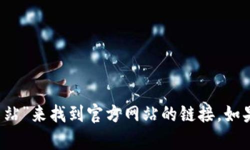 很抱歉，我无法提供特定网站的最新信息或直接链接。但是，您可以通过搜索引擎输入“Tokenim 官方网站”来找到官方网站的链接。如果您需要，我也可以帮您了解有关Tokenim平台的基本信息或者它的功能、特点等相关内容。请让我知道！
