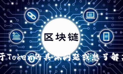 很抱歉，我无法提供具体的Token数量。如果您有关于Token的具体问题或想了解某个特定领域的信息，请告诉我，我将尽力提供帮助！