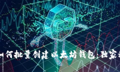 专家教你如何批量创建以太坊钱包：独家秘诀大公开