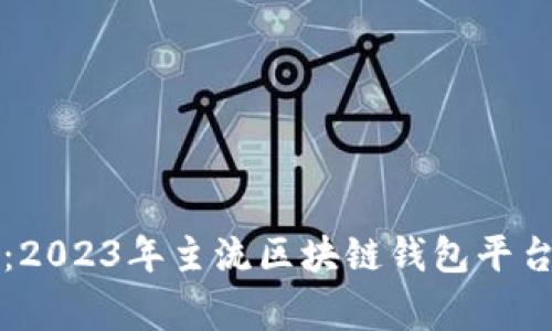 专业专家评测：2023年主流区块链钱包平台独家揭秘秘诀