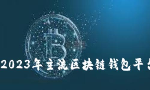 专业专家评测：2023年主流区块链钱包平台独家揭秘秘诀
