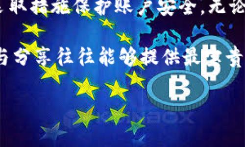 如果您忘记了Tokenim的密码，不必太担心，下面是一些建议和步骤，可以帮助您找回账户访问权限。

### 1. 尝试找回密码

重置密码的步骤
大多数在线平台都提供密码重置的功能。Tokenim也应该拥有类似的功能。您可以按照以下步骤操作：
ul
    li打开Tokenim的登录页面。/li
    li找到“忘记密码？”的链接，通常在密码输入框附近。/li
    li点击后，系统会要求您输入注册时使用的邮箱地址。/li
    li检查您的邮箱，找到Tokenim发送的重置密码的邮件。/li
    li根据邮件中的指示，设置一个新的密码。/li
/ul

注意事项
在检查邮箱的时候，记得查看垃圾邮件文件夹，以免邮件被误分类。一般情况下，重置密码的链接有效期有限，尽快使用它。

### 2. 联系客服

寻求客服帮助
如果您未能通过重置密码的方式找回密码，可以考虑联系Tokenim的客服。
ul
    li访问Tokenim的官方支持页面，寻找联系方式。/li
    li准备好您的账户信息，以帮助客服识别您的账户。/li
    li描述您的问题，并询问他们有哪些方法可以帮助您恢复账户访问权限。/li
/ul
客服通常会提供一些可靠的建议或措施来帮助您找回账户。

### 3. 提高账户安全性

建立强密码
一旦您成功找回账户，请设置一个强密码，确保账户安全。
ul
    li使用包含字母、数字和特殊字符的组合。/li
    li避免使用个人信息，如生日、姓名等。/li
/ul

启用双重验证
如Tokenim支持双重验证（2FA），务必开启。这可以为您的账户增加一层额外的安全保护。当你登录账户时，它会要求输入发送到您手机或邮箱的验证码。

### 4. 定期更新密码

保护账户的长期措施
为了保持账户的安全性，建议定期更换密码。说真的，这是一种简单却有效的保护措施。
您可以制定一个周期，比如每三个月更换一次密码。使用密码管理工具也可以帮助您记录和管理密码，避免再次忘记。

### 5. 备份重要信息

备份账户信息
有时候，除了密码，我们还可能忘记其他重要的信息。比如账户的安全问题、二次验证的联系邮箱等。记得将这些信息备份在安全的地方。

### 总结

忘记Tokenim密码并不是一个严重的问题，按步骤操作通常可以顺利找回。记得在找到新密码后，采取措施保护账户安全。无论是设置强密码、启用双重验证，还是定期更新密码，这些做法都会为您的账户安全提供坚实的保障。

当然，如果您在操作过程中还有其他疑问，不妨多向支持团队或论坛求助，互联网用户之间的互动与分享往往能够提供最宝贵的解答。

希望以上内容能够帮到您，恢复Tokenim账户顺利！