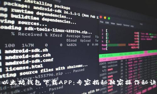 以太坊钱包下载APP：专家揭秘独家操作秘诀