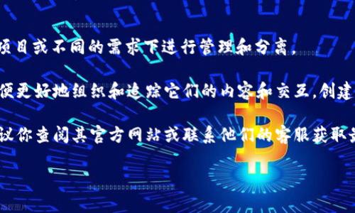 是的，TokenIM 提供了创建多个账户（即多个 TokenIM），这可以帮助你在不同的项目或不同的需求下进行管理和分离。

如果你有多个业务或者项目，可以为每个项目创建一个单独的 TokenIM 账户，以便更好地组织和追踪它们的内容和交互。创建多个账户的过程通常涉及在平台上注册多个用户或利用其 API 来管理这些账户。

不过，确切的创建流程和允许的数量可能依赖于 TokenIM 的具体政策和功能，建议你查阅其官方网站或联系他们的客服获取最新的信息与指导。

如果你有其他相关问题或者需要进一步的帮助，请随时告诉我！