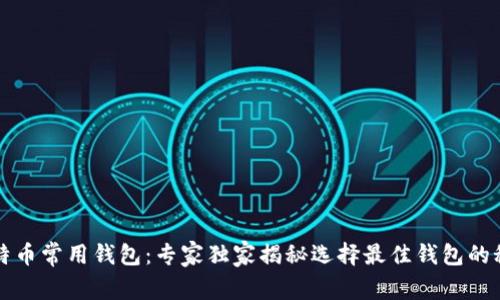 比特币常用钱包：专家独家揭秘选择最佳钱包的秘诀