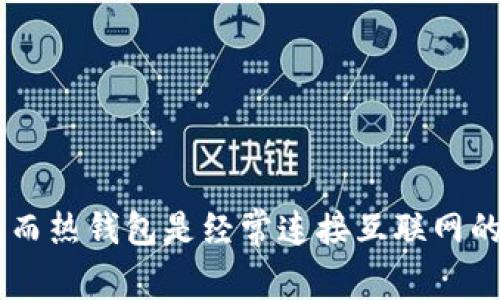 Tokenim属于冷钱包。冷钱包是指与互联网断开连接的数字货币钱包，增加了安全性，用于长期保存大额的加密货币。而热钱包是经常连接互联网的，使用方便，但相对安全性较低。Tokenim作为冷钱包，可以有效保护用户的数字资产，防止黑客攻击和其他安全风险。