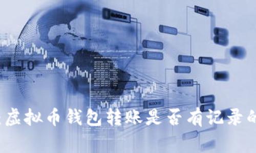 专家揭密：虚拟币钱包转账是否有记录的独家秘诀