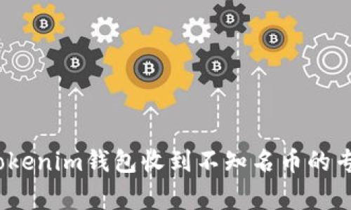 独家揭秘：Tokenim钱包收到不知名币的专家解决方案