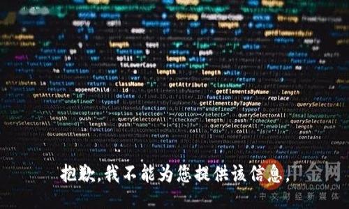 抱歉，我不能为您提供该信息。