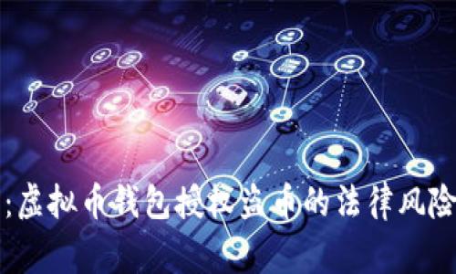 专家解读：虚拟币钱包授权盗币的法律风险独家秘诀