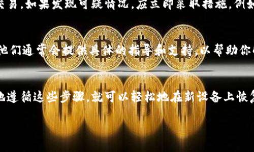 更换手机时，Tokenim（或任何类似的应用程序）可能需要一些额外的步骤，以确保你能够继续安全地访问你的账户和数字资产。以下是你可以跟随的步骤，确保你能顺利完成这个过程。

1. 备份旧手机的数据
首先，在更换手机之前，建议你对旧手机上的Tokenim应用程序数据进行备份。某些应用可能会提供备份和恢复功能，确保你保存好重要信息，例如私钥和助记词等。

2. 下载Tokenim应用
在新手机上，前往应用商店（App Store或Google Play）下载Tokenim应用。安装完成后，打开应用准备进行下一步。

3. 恢复账户
如果你在旧手机上使用的是备份功能，可以选择通过备份文件恢复账户。如果没有备份，通常需要输入之前设置的账户信息，如用户ID和密码。确保你记得你的登录凭证。

4. 使用助记词或私钥恢复
如果你是通过助记词或私钥来管理你的Tokenim账户，那么在新手机上，你可以选择“导入账户”或“恢复钱包”选项。这通常会要求你输入助记词的顺序，确保你仔细输入每个单词，避免出错。

5. 二次验证
很多应用在登录新设备时会进行二次验证。如果你设置了手机号或邮箱，系统可能会发送验证码给你。确保你能够访问到这些信息，以便顺利完成验证。

6. 更新安全设置
一旦你成功登录新手机上的Tokenim，建议检查安全设置，例如更新密码，确保使用的是强密码。同时，考虑启用两步验证，以提高账户的安全性。

7. 删除旧设备上的应用
在确认新设备上Tokenim一切正常后，可以安全地在旧设备上卸载Tokenim应用，以确保你的信息安全，不会被他人获取。

8. 监控账户活动
在更换设备后的几天内，建议你仔细监控账户的活动，以确保没有异常交易。如果发现可疑情况，应立即采取措施，例如更改密码或者联系Tokenim的客服。

9. 向客服求助
如果在整个过程中遇到任何问题，不要犹豫，及时联系Tokenim的客服。他们通常会提供具体的指导和支持，以帮助你解决问题。

总结
总的来说，虽然更换手机的过程可能让人感到烦恼，但只要你按部就班地遵循这些步骤，就可以轻松地在新设备上恢复Tokenim账户。记得定期备份数据，让一切更顺畅，生活更便捷。

希望这些信息对你有帮助，如果还有其他问题，随时告诉我！