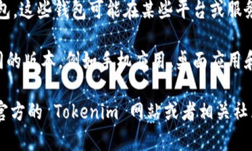 Tokenim 钱包是一种加密货币钱包，专门用于存储和管理各种数字资产。关于 Tokenim 钱包的具体数量和种类，通常随着市场的发展和变化而有所调整。以下是一些相关的信息：

1. **官方钱包版本**：Tokenim 通常会推出官方版本的钱包，用户可以从官方网站或信誉良好的应用商店下载。官方钱包一般具有最新的安全性和功能。

2. **第三方钱包支持**：除了官方钱包，Tokenim 还可能支持第三方钱包，这些钱包可能在某些平台或服务中集成了 Tokenim 的功能。

3. **不同平台的可用性**：Tokenim 钱包可能在不同的平台上具有不同的版本，例如手机应用、桌面应用和网页版本等。

如果你想要了解更多关于 Tokenim 钱包的具体数量和类型，建议访问官方的 Tokenim 网站或者相关社区，以获取最新的信息和更新。