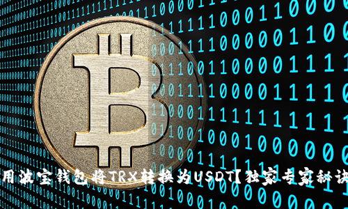 如何使用波宝钱包将TRX转换为USDT？独家专家秘诀大揭密