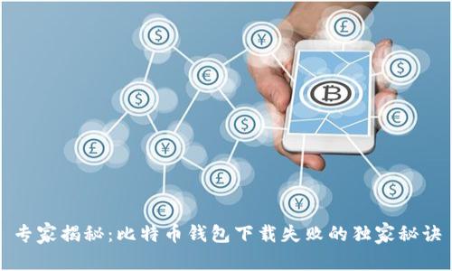 专家揭秘：比特币钱包下载失败的独家秘诀
