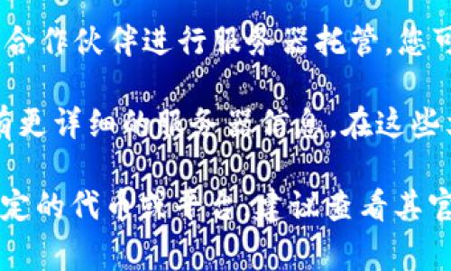 关于“tokenim”这一词汇，可能您指的是与区块链或加密货币相关的某种服务、平台或服务器。如果您能提供更多上下文或详细信息，我将更好地解答您的问题。不过，根据一般的惯例，这里有一些常见信息：

1. **去中心化交易所（DEX）**：许多代币和加密货币交易所通常利用去中心化的服务器来减少管理和控制方面的风险。这些服务器可以分布在全球各地。

2. **托管服务**：如果tokenim是某种代币或相关服务，可能会有特定的托管提供商或合作伙伴进行服务器托管。您可以查看其官方网站或白皮书以获取更具体的信息。

3. **开发者文档**：如果您是开发者，通常在相关项目的GitHub页面或官方文档中会有更详细的服务器信息。在这些文档中，会说明如何访问他们的API或节点。

如果您能提供更多上下文或具体指代的内容，我会尽力帮助您更深入地解答。如果是特定的代币或平台，建议查看其官方渠道以获取最准确的信息。