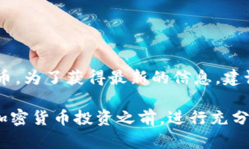 截至我最后的更新，Tokenim 这个项目的具体信息可能并不在我的数据库中。因此，我无法确认 Tokenim 是否已经发币。为了获得最新的信息，建议你访问官方的网站或者社交媒体平台，查看他们的公告或新闻，或者在加密货币相关的社区和论坛中搜索最新的讨论。

如果你对某个特定的项目有兴趣，了解其白皮书、团队背景以及代币经济学等方面的信息也是非常重要的。在参与任何加密货币投资之前，进行充分的调研是非常必要的。
