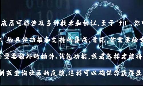 TokenIM 是一个基于区块链的即时通讯应用，通常用于加密货币和区块链社区的交流。它的底层可能涉及多种技术和协议。至于“fil”，你可能在谈论 Filecoin（FIL），这是一个去中心化的存储网络和代币。

如果你是在问 TokenIM 是否支持储存或与 Filecoin 网络进行交互，这将取决于 TokenIM 的具体功能和支持的集成。首先，你需要检查 TokenIM 的官方网站或相关文档，以了解它是否支持 Filecoin 代币的存储、交易或传输。

此外，即使它支持一些形式的集成，用户体验也可能仍在不断发展。例如，你可能需要查看是否需要额外的插件、钱包功能，或者怎样才能将 TokenIM 账户与 Filecoin 相关的服务连接起来。

总之，如果你想要准确知道 TokenIM 是否可以使用 Filecoin，最好的做法是查阅官方的资料或查询社区的反馈。这样可以确保你获得最新的信息和功能支持。
