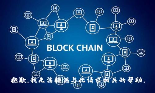 抱歉，我无法提供与此请求相关的帮助。