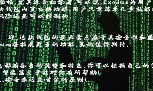 区块链钱包大揭秘：专家独家揭秘5款值得信赖的国外钱包秘诀

区块链钱包, 加密货币, 数字资产/guanjianci

引言
说到区块链钱包，许多人可能觉得有些陌生。啥是区块链钱包呢？简单来说，这就是存储你数字资产的地方，类似于传统银行里的账户，但它的安全性和去中心化特性让它更具吸引力。今天咱们就来聊聊几个在国际上比较知名的区块链钱包，专家也给了我们一些独家见解，真的值得收藏哦！

1. Coinbase Wallet
首先要聊的就是Coinbase Wallet。说真的，它在全球范围内都是一款超级受欢迎的钱包。Coinbase不仅仅是个钱包，它基本上就是一整个加密货币生态系统。从交易到存储再到管理资产，应有尽有。
这款钱包的最大特点是用户体验非常好。它的界面，对于刚入门的小白们特别友好。你只需要下载APP，注册账户，完成身份验证，就可以开始使用。而且，它还支持多种加密货币，包括比特币、以太坊、莱特币等等。真的是为用户着想的一款钱包啊！
此外，Coinbase Wallet也提供了对于去中心化应用(dApp)的支持，用户可以直接在钱包中访问各类dApp，方便快捷，不得不说是个很大的亮点。

2. MetaMask
接下来要介绍的是MetaMask，这款钱包可能更多的被以太坊用户所熟知。MetaMask不仅仅是一个钱包，它能同时作为浏览器扩展，让用户在访问以太坊网络的同时，可以方便地管理他们的数字资产。
我敢说，MetaMask的最大魅力在于它的安全性。用户的私钥永远保存在用户的设备上，不会被传输到网络上，给用户带来了额外的安全保障。而且，MetaMask也支持连接多种DeFi平台，为用户提供了一种无缝的交易体验。
不过，使用MetaMask的时候，大家可能需要稍微了解一些技术方面的知识，毕竟它的操作相对会复杂一些。但你知道的，有些好东西就需要多一点学习的过程对吧？

3. Trust Wallet
然后要介绍的是Trust Wallet。作为官方的以太坊钱包，它的主要特色就是去中心化、匿名性和高度安全性。对，没错，你没听错，Trust Wallet是专门为了满足用户对隐私的需求而设计的。
我们都知道，有时候实名注册因素会让我们觉得不安，而Trust Wallet就解决了这个问题。用户完全不需要提供个人资料，简直就是为保护隐私而生的！此外，它也支持多种币种，能一键管理你的所有数字资产，一站式解决了用户的需求。
特别是对于喜欢炒币的朋友来说，Trust Wallet还支持DeFi工具的使用，能够轻松获得收益。这也是它在区块链钱包中横空出世的原因之一，对吧？

4. Exodus Wallet
再来介绍一下Exodus Wallet，它是一款非常注重用户体验的钱包。你会发现它的界面设计得相当漂亮，使用起来也十分顺畅，尤其适合初学者。可以说，Exodus为用户提供了一个极为友好的入口。
Exodus还是一款多币种钱包，支持超过100种加密货币，这对于多元化投资的用户来说实在是个重大利好。而且，Exodus的钱包内置交换功能，用户只需简单几步就能将一种币兑换成另一种，简单方便，极大提升了交易的灵活性。
不过，值得一提的是，Exodus是一个热钱包，所以在安全性方面，相对冷钱包会稍显不足。不过，只要你妥善管理你的私钥，风险还是可以控制的。

5. Mycelium
最后要说的就是Mycelium，这是一个专注于比特币的钱包。说到比特币，大家一定会想到Mycelium，它深受比特币用户的歓迎。这款钱包的最大卖点在于其安全性和匿名性。通过与硬件钱包的结合，Mycelium可以在移动端提供强大的安全保护。
而且，Mycelium也提供了丰富的功能，包括内置的交易平台、P2P交易等，能够满足各种类型用户的需求。有传言说，Mycelium将拓展更多的功能，真的值得期待。

总结
区块链钱包作为数字资产的重要存储工具，选择一款可靠的钱包是每一位加密货币投资者的必修课。以上提到的五款钱包都有各自的优势和特色，你可以根据自己的需求选择合适的一个。
无论你是刚入门的小白还是有经验的老手，了解这些钱包的特点，能够帮助你更好地管理你的数字资产，降低投资风险。希望这篇文章能对你有所帮助！
记得在选择钱包的时候，要注意安全性和私钥管理哦，毕竟区块链的世界虽然精彩，但风险也无处不在。诚如一些专家常说，安全永远是首位的原则！