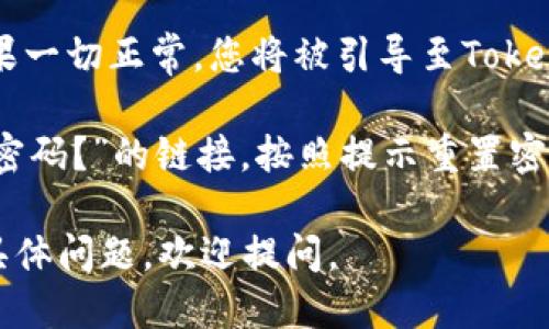 要登录Tokenim，您可以按照以下步骤进行操作：

1. **访问官网**：打开您的浏览器，输入Tokenim的官网网址，点击进入。

2. **找到登录入口**：在首页上，通常会有“登录”或“Sign In”选项。一般这一选项位于页面的右上角。

3. **输入您的凭证**：点击登录后，会弹出一个登录窗口。在这里，您需要输入您的用户名或邮箱地址，以及密码。

4. **完成验证码（如有）**：如果Tokenim启用了验证码，您可能需要在这里输入验证码，以确认您不是机器人。

5. **点击登录**：确认信息无误后，点击“登录”按钮。如果一切正常，您将被引导至Tokenim的用户中心。

6. **遇到问题时**：如果您忘记了密码，可以点击“忘记密码？”的链接，按照提示重置密码。如果有任何技术问题，建议联系Tokenim的客服支持。

希望这些步骤能帮助您顺利登录Tokenim！如果有任何具体问题，欢迎提问。