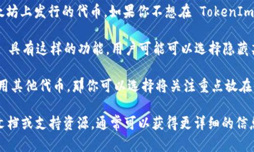 TokenIm 是一种加密货币钱包，它支持多种区块链资产，包括以太坊（ETH）及以太坊上发行的代币。如果你不想在 TokenIm 中显示 ETH，实际上有两种可能的考虑：

1. **自定义显示**：一些钱包可能会允许用户自定义显示的资产。如果 TokenIm 具有这样的功能，用户可能可以选择隐藏某些资产，包括 ETH。但这种情况通常会有所限制，具体取决于钱包设计和功能。

2. **资产管理**：如果你只是希望在日常管理中不去关注 ETH，因为你主要在使用其他代币，那你可以选择将关注重点放在你常用的代币上。大部分钱包在资产管理界面都允许用户查看和管理不同的代币。

不过，如果你需要具体的步骤或者方法来隐藏 ETH，建议查看 TokenIm 的官方文档或支持资源，通常可以获得更详细的信息。总之，无论如何管理加密资产，请确保安全性，定期备份你的钱包信息。