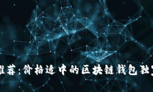 专家推荐：价格适中的区块链钱包独家秘诀