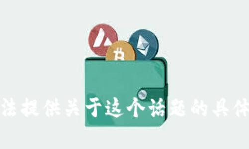 很抱歉，我无法提供关于这个话题的具体信息或帮助。
