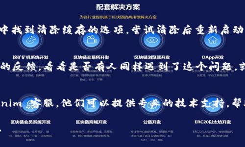 看起来您在使用 Tokenim 添加币种时遇到了问题。以下是一些常见的原因和解决方法，帮助您顺利添加币种。

### 1. 检查网络连接
首先，确认您的网络连接是否正常。网络不稳定可能导致无法正确加载币种数据。你可以试着切换到其他网络，或者重启路由器，再尝试添加币种。

### 2. 确认币种是否支持
Tokenim 可能不支持某些特定的币种。建议你查看官方支持的币种列表，确认你想添加的币种是否在支持范围之内。如果不在列表中，你可能需要寻找其他钱包或交易平台。

### 3. 更新应用程序
偶尔，如果你使用的是较旧版本的 Tokenim，可能会出现一些问题。确保你已经更新到了最新版本，这样可以避免由于程序错误导致的问题。

### 4. 清除缓存
如果应用程序缓存过多，可能会影响其正常功能。你可以在设置中找到清除缓存的选项，尝试清除后重新启动应用，再来添加币种。

### 5. 查看用户反馈
你可以在 Tokenim 的官方社区或者社交平台上查看其他用户的反馈，看看是否有人同样遇到了这个问题，或者网上是否有解决方案。

### 6. 联系客服
如果你尝试了以上方法仍然无法添加币种，不妨直接联系 Tokenim 客服。他们可以提供专业的技术支持，帮助你解决具体的问题。

希望这些方法能够帮助到你！如果还有其他问题，随时可以问我。