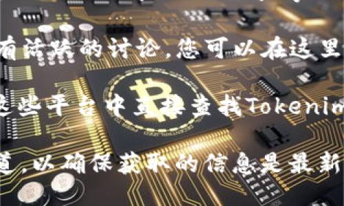 要找到Tokenim的地址，您可以遵循以下步骤：

1. **访问官方网站**：Tokenim的官方网站是获取最新信息和地址的最可靠来源。通常，官方网站会在首页或“联系我们”页面上提供相关信息。

2. **查看社交媒体**：Tokenim可能会在其官方社交媒体账户（如Twitter、Facebook、Telegram等）上发布重要更新，包括地址信息。

3. **区块链浏览器**：如果您知道Tokenim的合约地址，可以在区块链浏览器（如Etherscan、BscScan等）上搜索。这些平台可以为您提供有关该Token的详细信息，包括地址、交易历史等。

4. **社区论坛和支持区**：许多项目在社区论坛（如Reddit、Bitcointalk等）上有活跃的讨论，您可以在这里找到其他用户分享的相关信息。

5. **应用程序或钱包**：如果您使用特定的钱包或去中心化交易所，您可以在这些平台中直接查找Tokenim的信息，通常它们会提供Token的地址。

如果您需要更具体的信息，建议您直接访问Tokenim的官方网站和相关社交渠道，以确保获取的信息是最新和最准的。