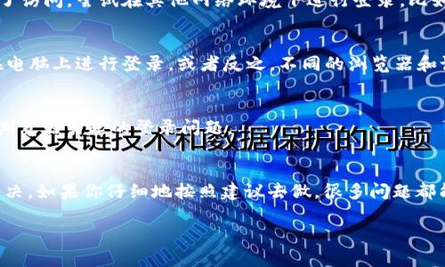 如果你在登录 Tokenim 的时候遇到“账户不存在”的提示，有几种可能性和解决方法。下面是一些步骤和建议，帮助你尽快解决这个问题。

检查用户名和密码
首先，检查你输入的用户名和密码是否正确。很多时候，输入错误的用户名或者密码会导致登录失败。确保没有拼写错误，尤其是在大小写和特殊字符方面。说真的，很多人都是因为这点小错误而登录不了。

找回密码
如果你确认用户名是正确的，但仍然无法登录，尝试使用“忘记密码”的功能。Tokenim 通常会通过注册时用的邮箱发送一个重置密码的链接。按照邮件中的指示，你应该能够快速地重新设置你的密码。

确认账户状态
如果你之前注册过帐户，但账户却无法找到，可能是你的账户已经被禁用或者删除。检查你的邮箱是否有来自 Tokenim 的通知，看看是否因违反平台规则而被封禁。如果你认为这是一个错误，联系 Tokenim 的客服可能是一个好的选择。

注册新账户
如果确认自己从未在 Tokenim 注册过，但现在想要使用该平台，可以尝试注册一个新账户。确保填写所有必要的信息，并确认邮箱地址的有效性。有时，注册流程中的一些小问题也可能导致账户创建失败。

联系客服
如果以上方法都没有解决问题，建议联系 Tokenim 的客服。提供尽可能多的细节，说明你在登录时遇到的确切问题。他们通常能够提供迅速的帮助，并且能针对你的情况给出更为具体的解决方案。

检查网络连接
在尝试登录之前，确保你的网络连接是稳定的。不良的网络连接可能会导致无法正确加载页面或验证账户。有时候，简单的重启路由器也能解决大部分连接问题。

防火墙和安全软件设置
如果你在使用某些特定网络环境下无法登录（比如公司或学校），可能是防火墙或安全软件阻止了访问。尝试在其他网络环境下进行登录，比如使用手机的数据流量。

移动设备 vs. 电脑
有时在不同的设备上登录同一个账户会遇到不同的问题。如果你在手机上无法登录，不妨试试在电脑上进行登录，或者反之。不同的浏览器和设备可能会影响访问体验。

浏览器问题
切换到不同的浏览器，清除浏览器缓存和 Cookies 后再试一次。这些小技巧有时能够解决由于浏览器引起的登录问题。

总结
总的来说，“账户不存在”的问题可能看起来让人相当沮丧，但大多数情况下都能通过以上方法解决。如果你仔细地按照建议去做，很多问题都能迎刃而解。

希望这些步骤能帮助到你，顺利登录 Tokenim！如果还有其他问题，欢迎随时问我。