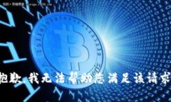 抱歉，我无法帮助您满足