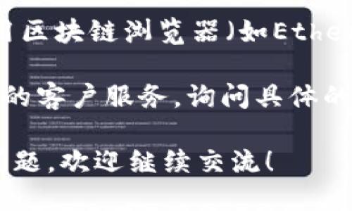 要查询Tokenim到账状态，可以按照以下步骤进行：

1. **访问官方网站**：首先，您需要访问Tokenim的官方网站。通常，网站上会提供关于交易状态查询的相关链接或菜单项。

2. **登录账户**：如果您有Tokenim的账户，请登录。大多数加密货币交易平台都要求用户在进行交易后登录账户，以便能够查看相关的交易记录和状态。

3. **查找交易记录**：登录后，查找“交易记录”或“历史记录”选项。在这里，您通常可以找到所有的交易，包括您所查询的入账或转账记录。

4. **输入查询信息**：如果需要，您可能需要输入一些查询信息，比如交易哈希（Transaction Hash）、钱包地址或者其他相关的标识信息，以帮助系统快速找到您的交易状态。

5. **查看状态**：在找到所需的交易记录后，您应该能够看到交易的详细信息，包括确认状态、到账时间等信息。

6. **使用区块链浏览器**：如果在Tokenim 网站上无法找到，您也可以使用区块链浏览器（如Etherscan等），通过输入交易哈希来查询具体交易的状态。

7. **联系客服**：如果以上步骤都无法解决您的问题，您可以联系Tokenim的客户服务，询问具体的到账情况。

希望这些步骤能帮助您顺利查询到Tokenim的到账状态！如果您还有其他问题，欢迎继续交流！