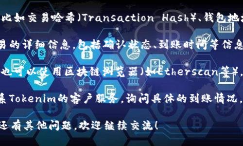 要查询Tokenim到账状态，可以按照以下步骤进行：

1. **访问官方网站**：首先，您需要访问Tokenim的官方网站。通常，网站上会提供关于交易状态查询的相关链接或菜单项。

2. **登录账户**：如果您有Tokenim的账户，请登录。大多数加密货币交易平台都要求用户在进行交易后登录账户，以便能够查看相关的交易记录和状态。

3. **查找交易记录**：登录后，查找“交易记录”或“历史记录”选项。在这里，您通常可以找到所有的交易，包括您所查询的入账或转账记录。

4. **输入查询信息**：如果需要，您可能需要输入一些查询信息，比如交易哈希（Transaction Hash）、钱包地址或者其他相关的标识信息，以帮助系统快速找到您的交易状态。

5. **查看状态**：在找到所需的交易记录后，您应该能够看到交易的详细信息，包括确认状态、到账时间等信息。

6. **使用区块链浏览器**：如果在Tokenim 网站上无法找到，您也可以使用区块链浏览器（如Etherscan等），通过输入交易哈希来查询具体交易的状态。

7. **联系客服**：如果以上步骤都无法解决您的问题，您可以联系Tokenim的客户服务，询问具体的到账情况。

希望这些步骤能帮助您顺利查询到Tokenim的到账状态！如果您还有其他问题，欢迎继续交流！