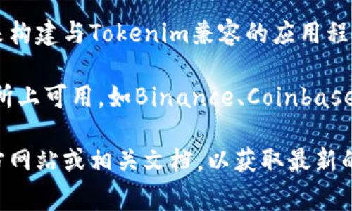 Tokenim是一种加密货币或区块链项目，通常支持与其平台相关的钱包和交易所。要了解Tokenim支持哪些系统，您可以查看以下几个方面：

1. **用户界面**：许多Tokenim提供Web界面，与任意现代浏览器兼容。这通常使得用户能够在Windows、macOS、Linux等操作系统上无缝访问。

2. **移动应用**：一些Tokenim可能有iOS和Android的移动应用程序，方便用户在手机上使用。

3. **硬件钱包**：对于想要安全存储Tokenim的用户，支持的硬件钱包可能包括Ledger、Trezor等。

4. **API与SDK**：开发者可以使用Tokenim提供的API与SDK来构建与Tokenim兼容的应用程序。

5. **交易所支持**：Tokenim可能在一些主要的加密货币交易所上可用，如Binance、Coinbase等。支持的交易系统通常也会包括这些平台的移动与桌面版本。

具体支持的系统可能会因项目而异，建议您访问Tokenim的官方网站或相关文档，以获取最新的系统支持信息。